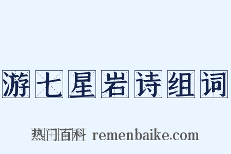 游七星岩诗组词是什么意思的图片